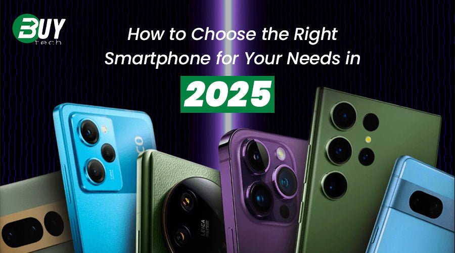 How to Choose the Right Smartphone for Your Needs in 2025 - BuyTech